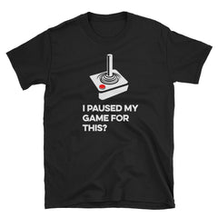 I Paused My Game for This? - Retro Gamer Unisex Tee